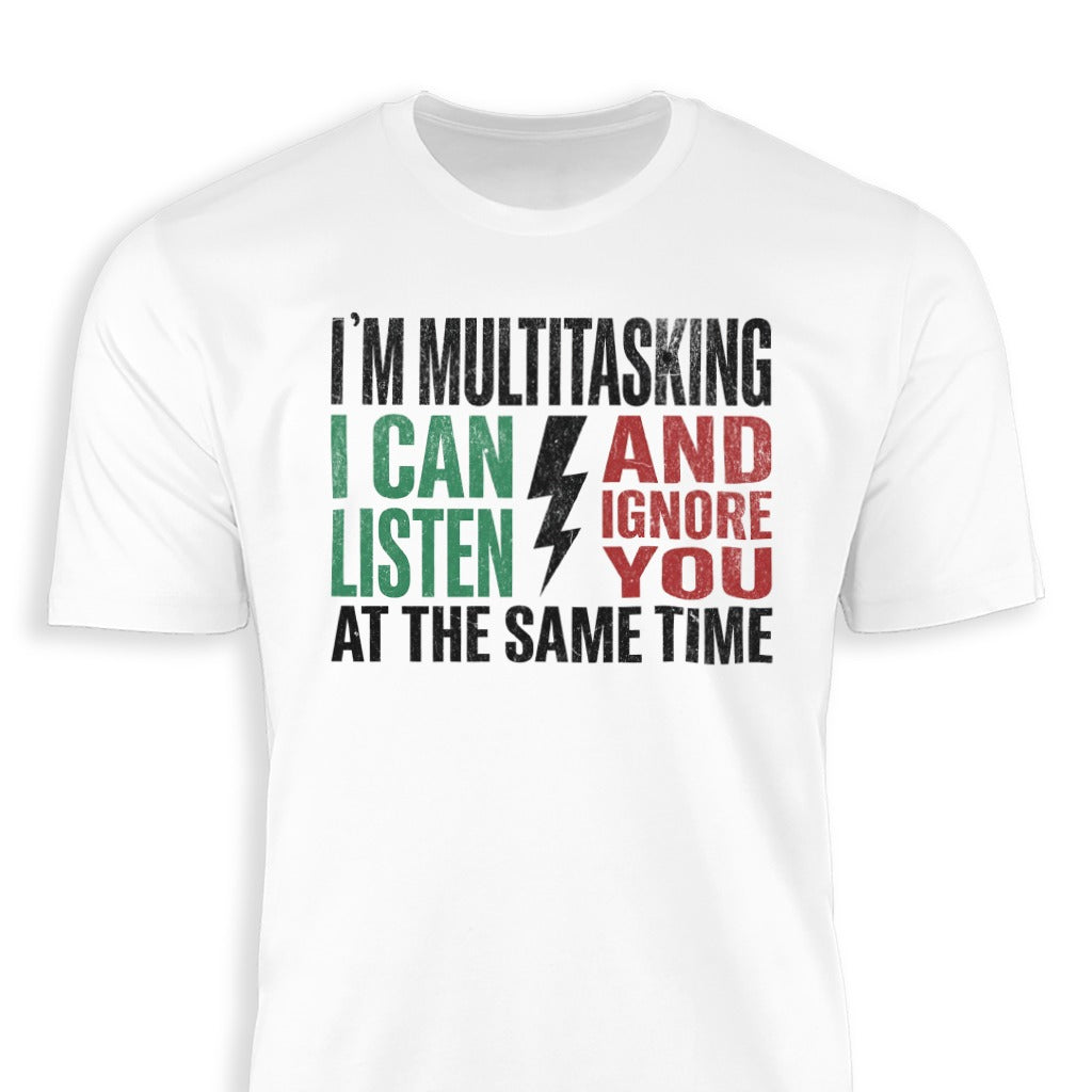 I'm Multitasking I Can Listen And Ignore You T-Shirt