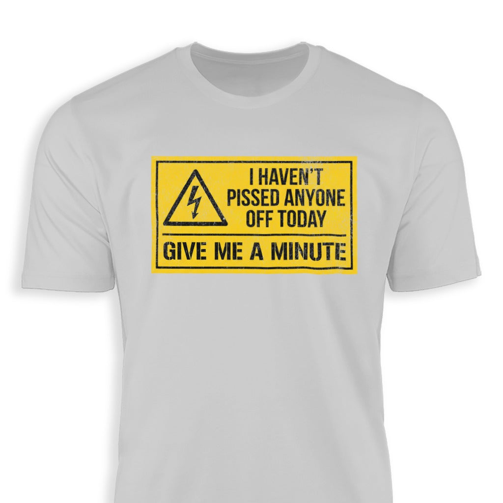 I Haven't Pissed Anyone Off Today Give Me A Minute T-shirt