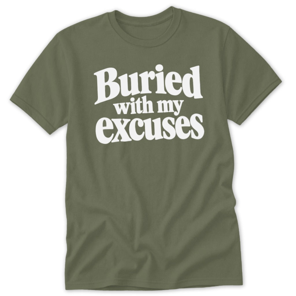 An olive green crewneck t-shirt featuring the white text Buried with my excuses printed across the chest.