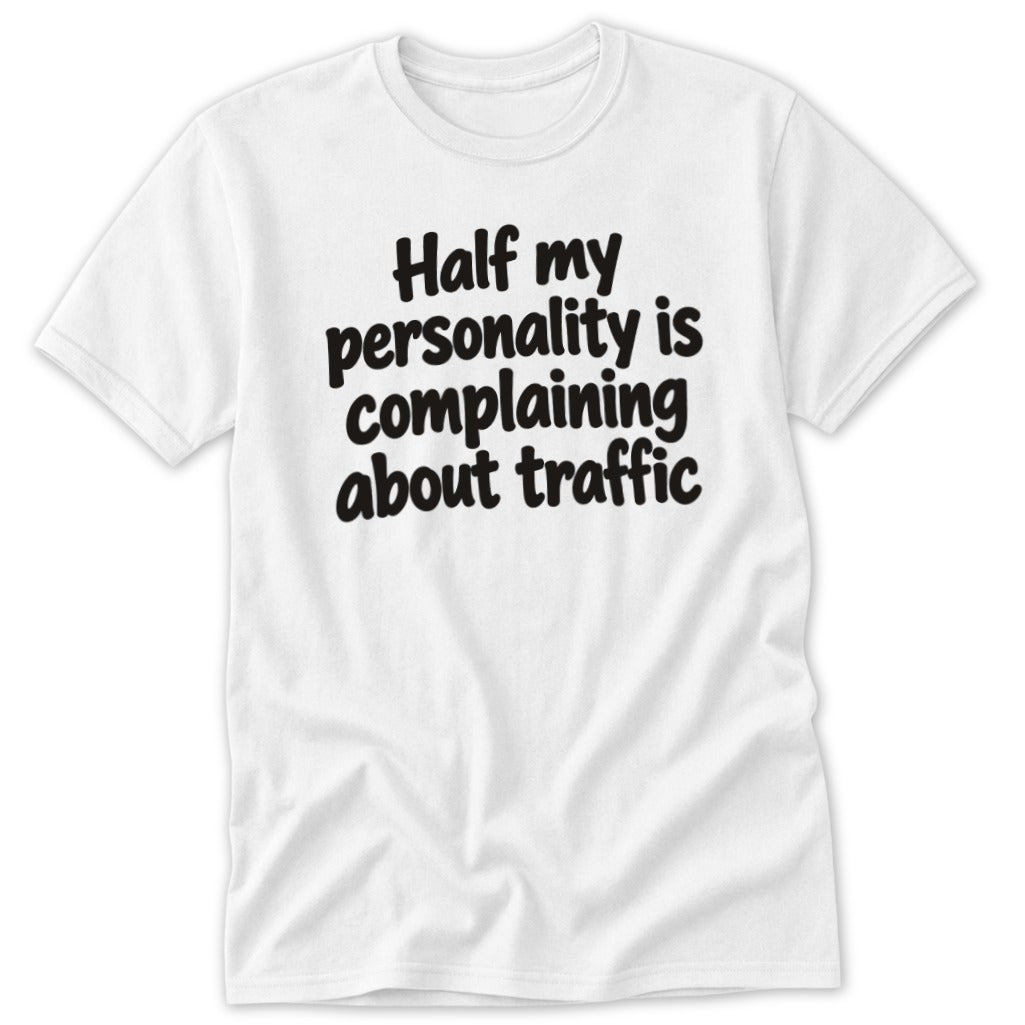 A white t-shirt featuring the black text Half my personality is complaining about traffic centered on the chest.