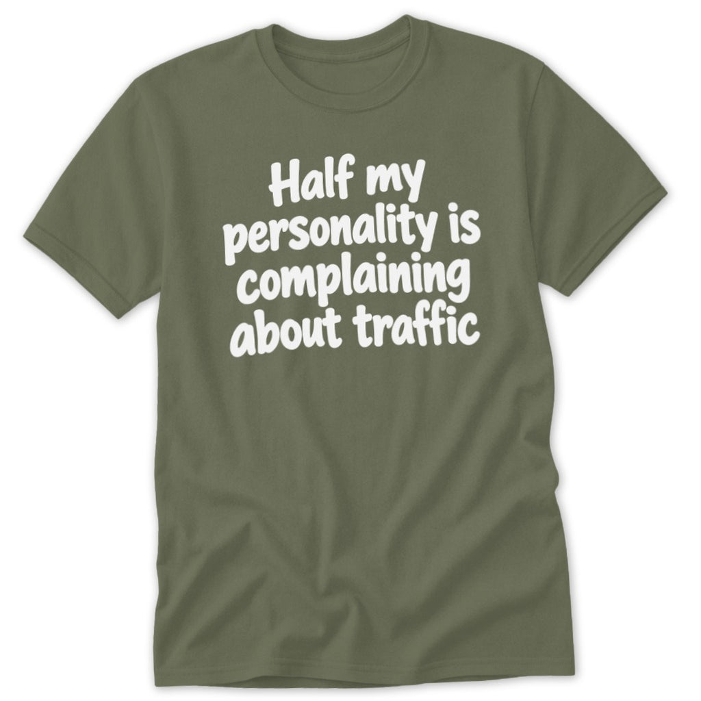 An olive green short-sleeve t-shirt with white text reading Half my personality is complaining about traffic.