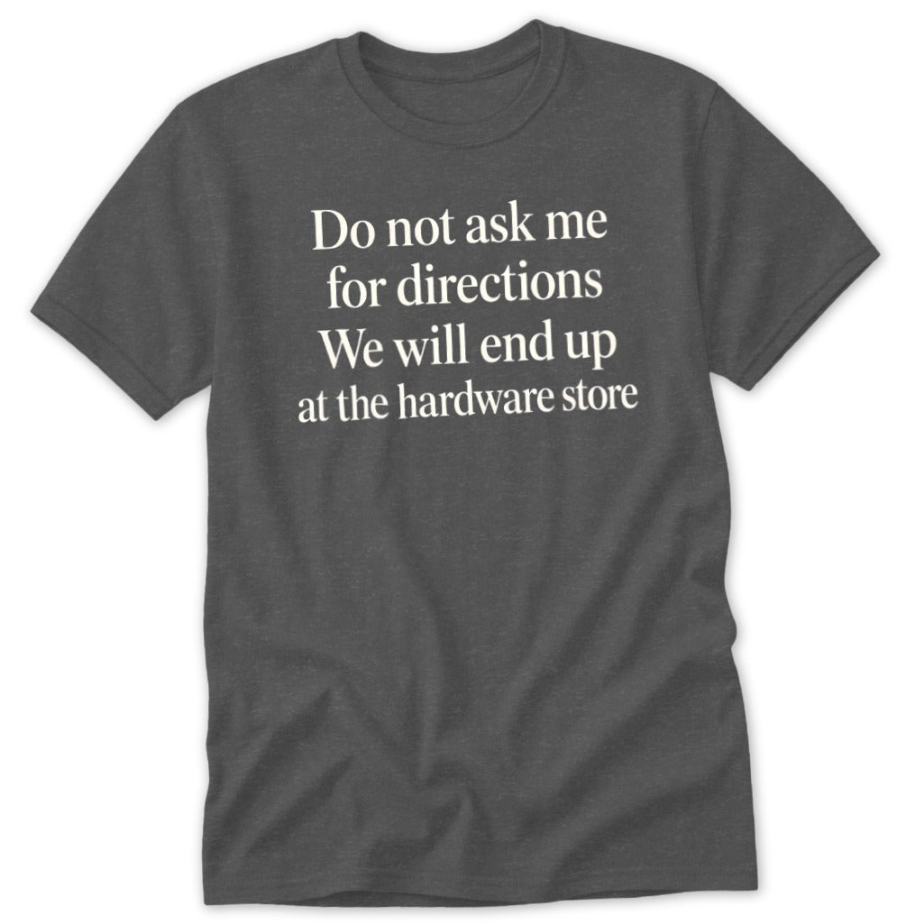 Dark grey t-shirt with white text: "Do not ask me for directions We will end up at the hardware store".