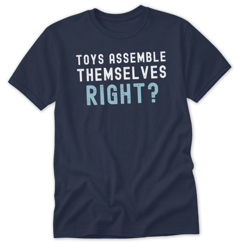 Navy t-shirt with white text that reads "TOYS ASSEMBLE THEMSELVES RIGHT?"