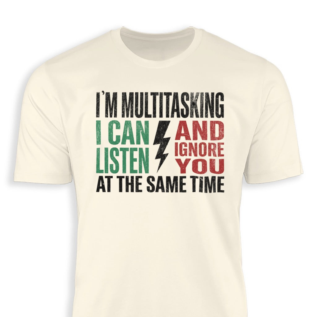 I'm Multitasking I Can Listen And Ignore You Shirt