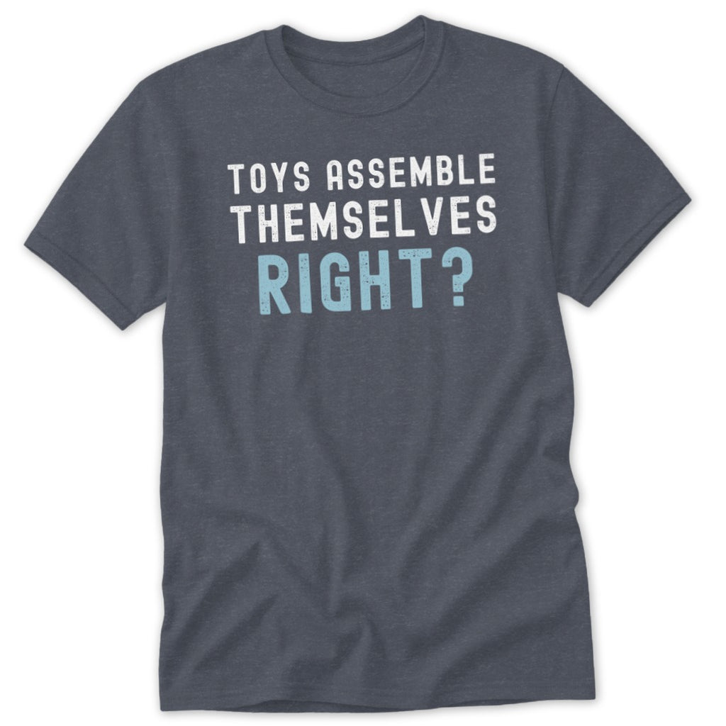 Dark grey t-shirt with text "TOYS ASSEMBLE THEMSELVES RIGHT?".