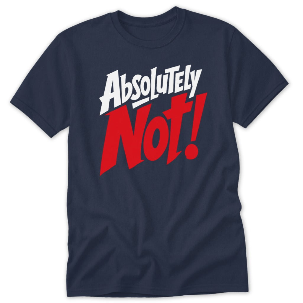 Dark blue short-sleeved t-shirt featuring the white and red text Absolutely Not! printed across the chest.