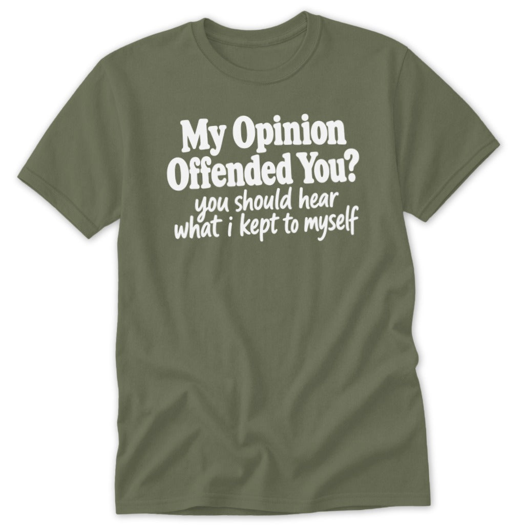 Olive green crewneck t-shirt featuring the white text "My Opinion Offended You? You should hear what I kept to myself."