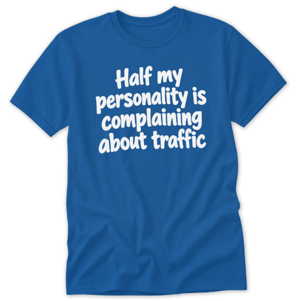 A blue t-shirt with white text that reads Half my personality is complaining about traffic.