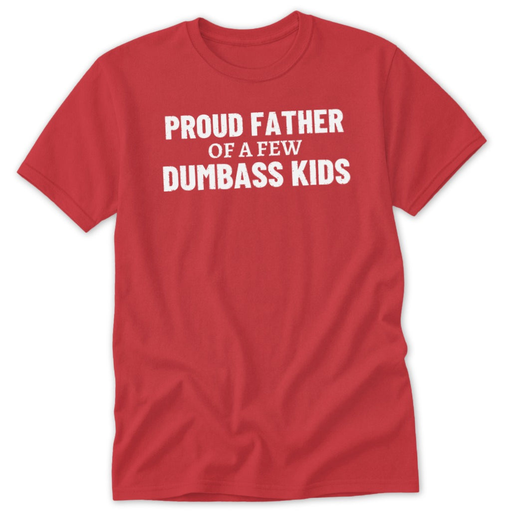 Red t-shirt with white text that reads "Proud Father of a Few Dumbass Kids."