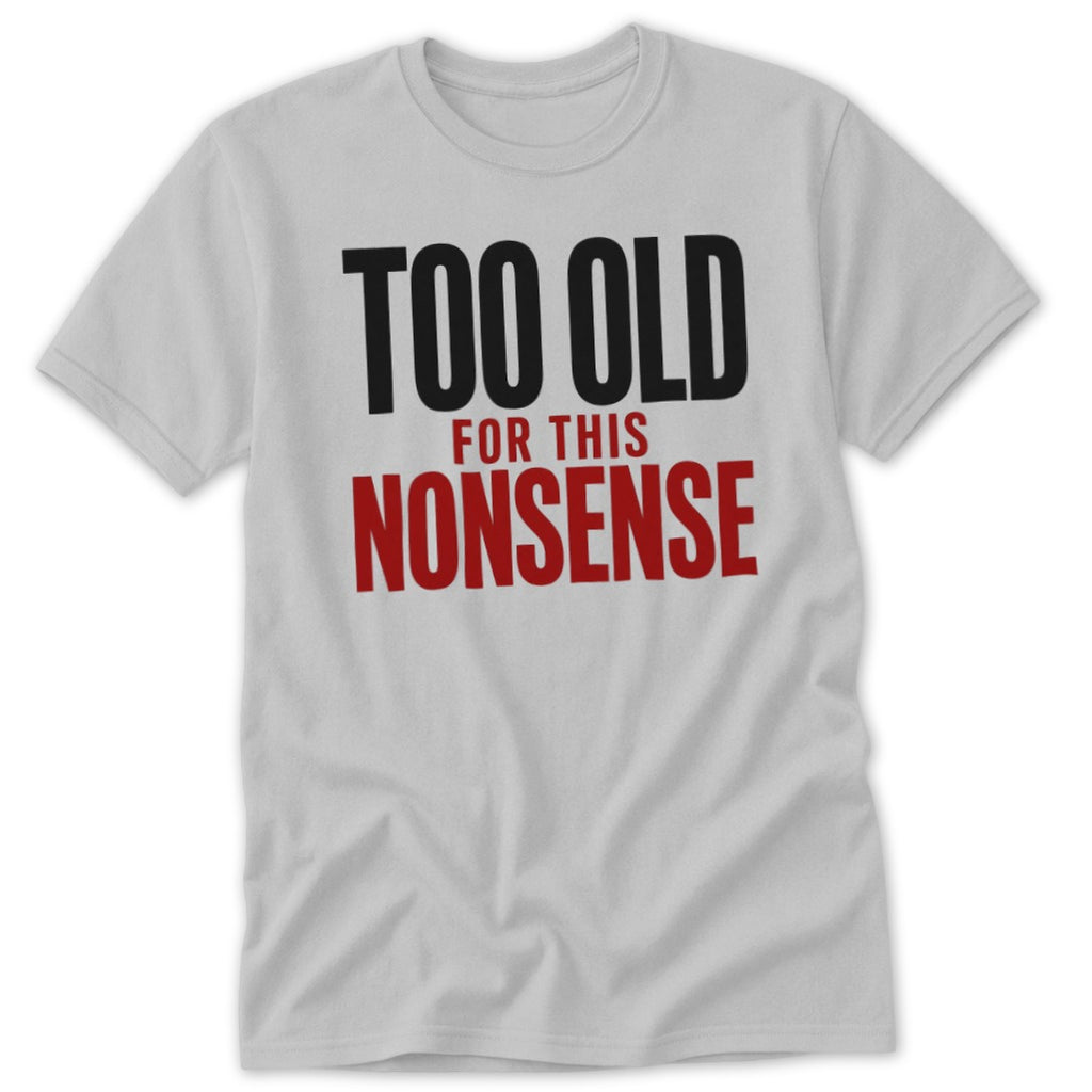 A light gray t-shirt with black and red text reading "TOO OLD FOR THIS NONSENSE".