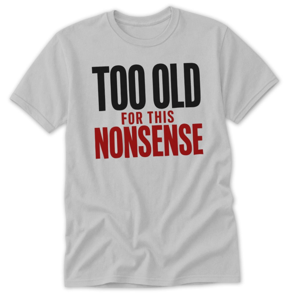 A light gray t-shirt with black and red text reading "TOO OLD FOR THIS NONSENSE".