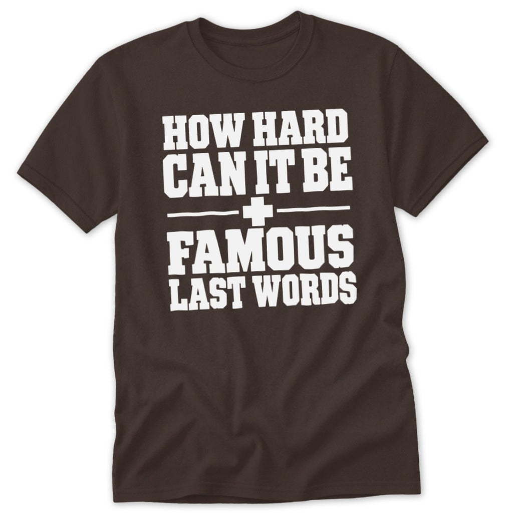 A brown short-sleeve t-shirt with white block lettering that reads "How hard can it be famous last words".