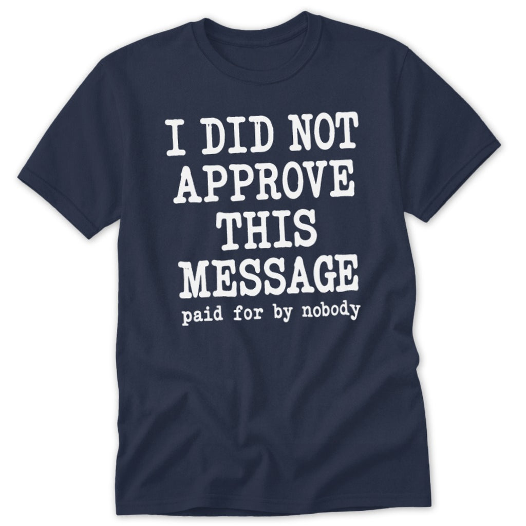 I Did Not Approve This Message Classic Tee