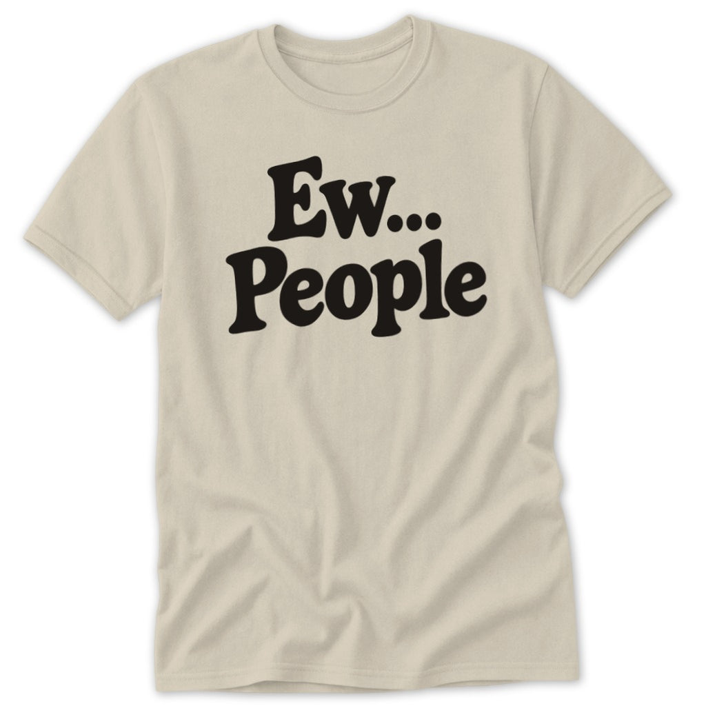 A light tan crewneck t-shirt featuring black lettering on the front that reads Ew... People.