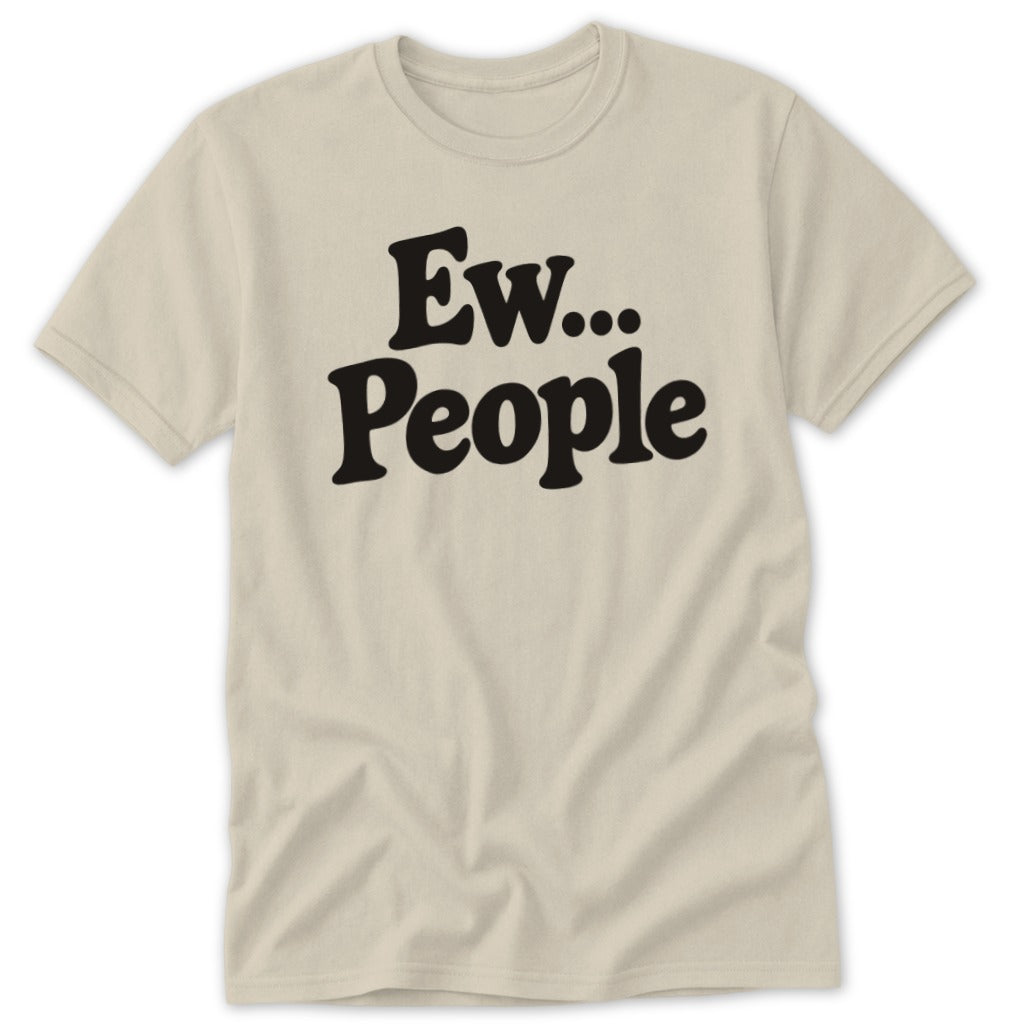 A light tan crewneck t-shirt featuring black lettering on the front that reads Ew... People.