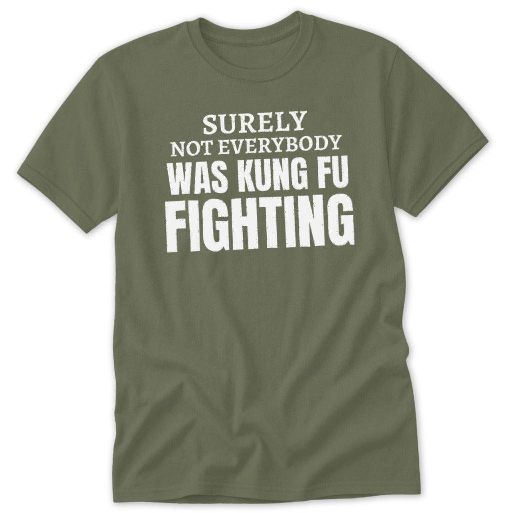 Olive t-shirt with white text "SURELY NOT EVERYBODY WAS KUNG FU FIGHTING."