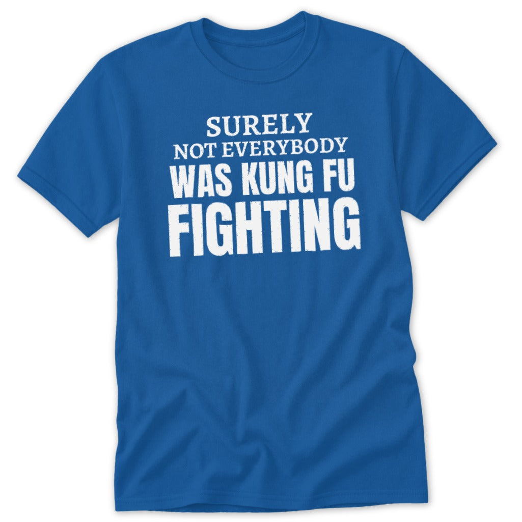 Blue t-shirt with white text "SURELY NOT EVERYBODY WAS KUNG FU FIGHTING".