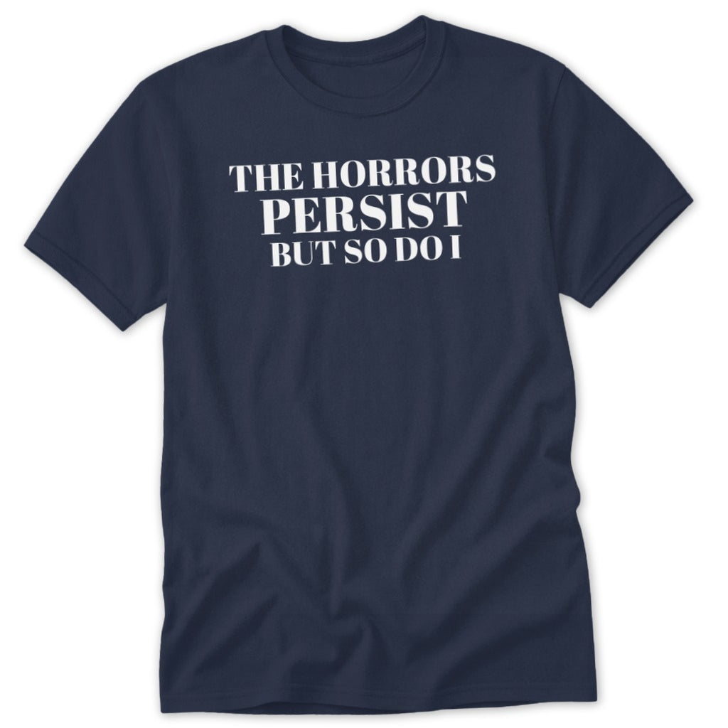 Navy t-shirt with white text: "The Horrors Persist But So Do I".