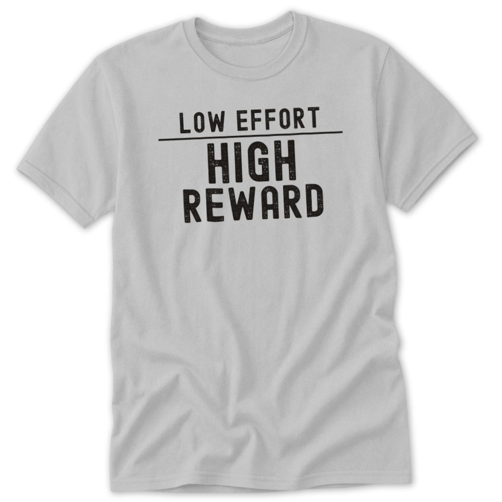 Light gray crewneck t-shirt featuring the black text Low Effort High Reward on the chest.