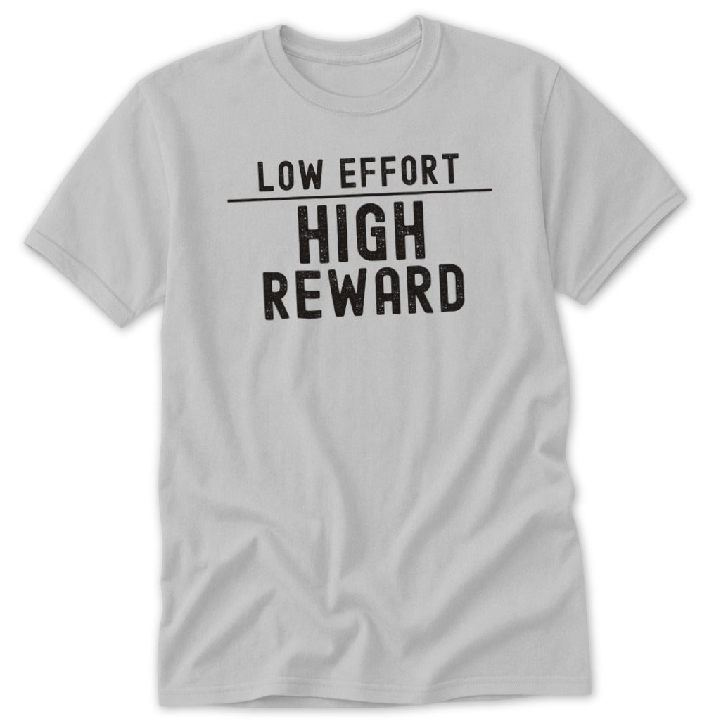 Light gray crewneck t-shirt featuring the black text Low Effort High Reward on the chest.