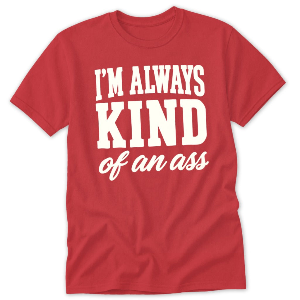 Red t-shirt with white text that reads "I'M ALWAYS KIND of an ass".