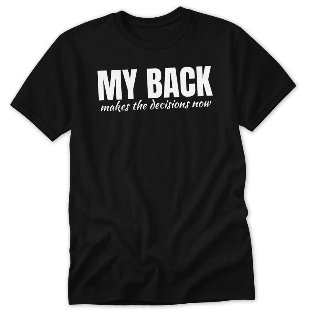 Black t-shirt with white text "MY BACK makes the decisions now".