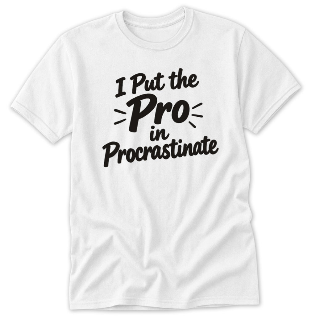 White t-shirt with black text that reads I Put the Pro in Procrastinate.