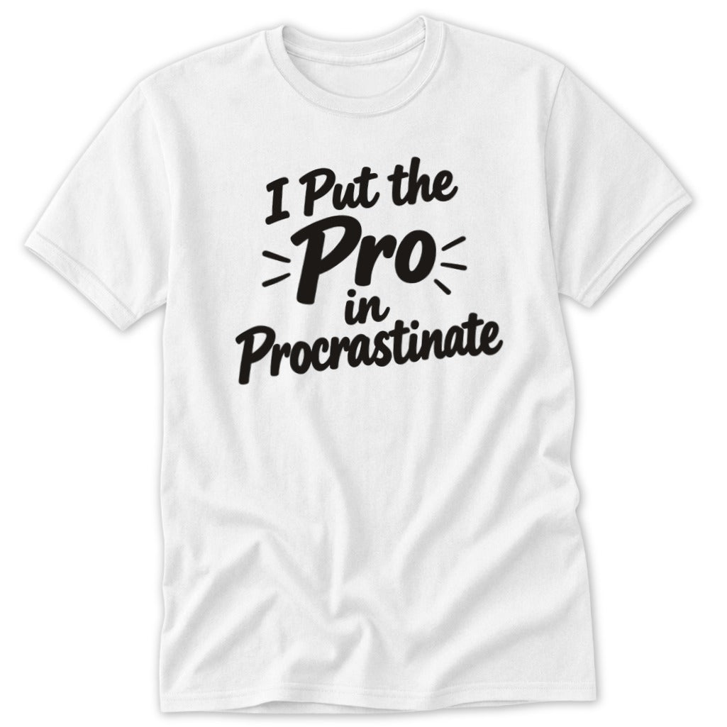 White t-shirt with black text that reads I Put the Pro in Procrastinate.