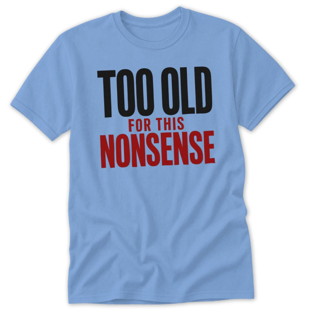 Light blue t-shirt with black and red text reading Too Old For This Nonsense centered on the chest.