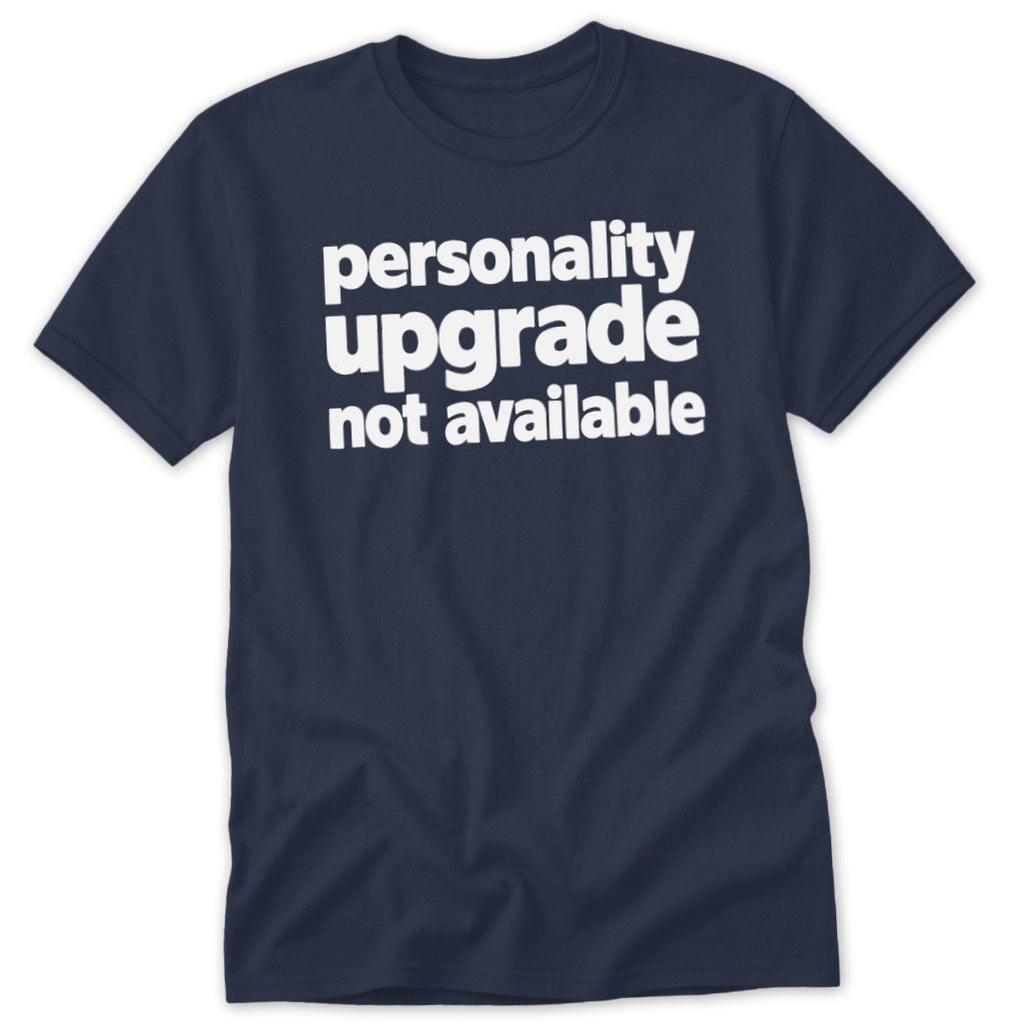 A dark blue crewneck t-shirt with white text reading personality upgrade not available across the chest.