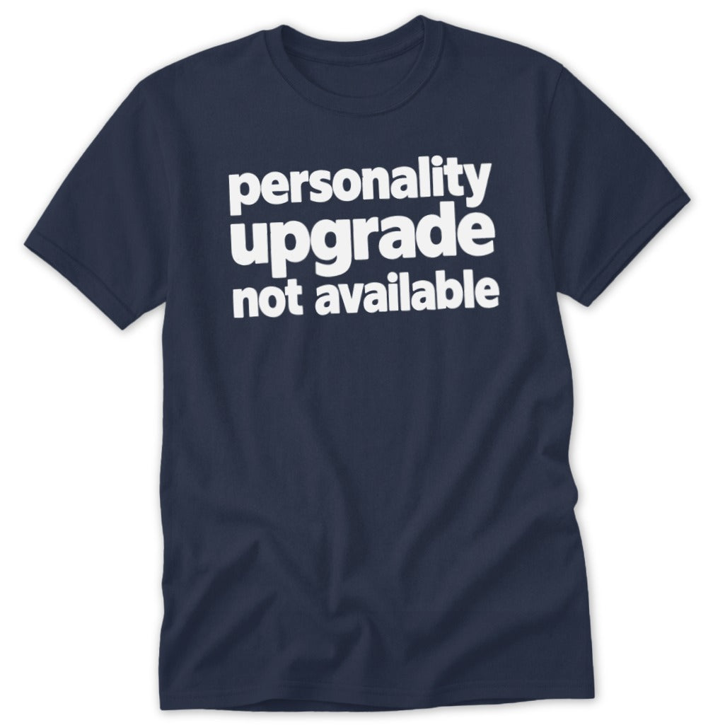 A dark blue crewneck t-shirt with white text reading personality upgrade not available across the chest.