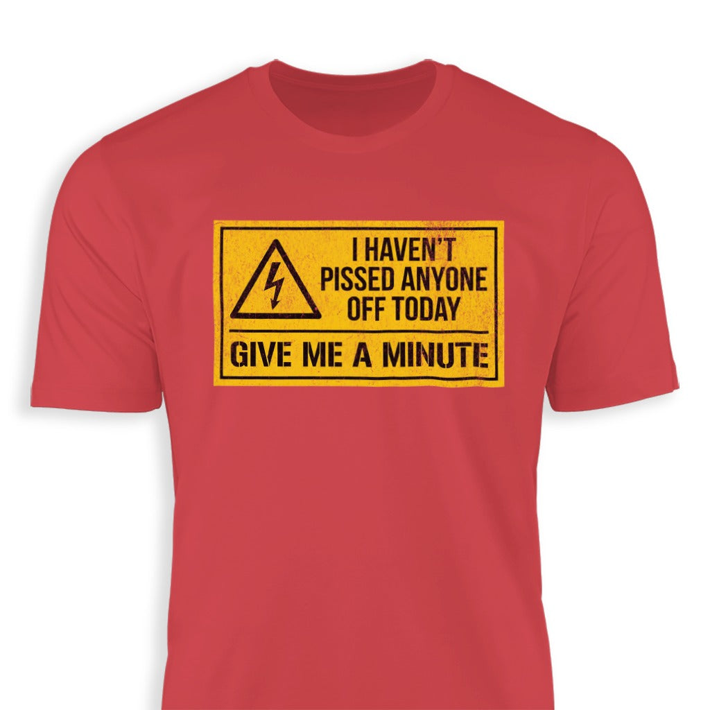 I Haven't Pissed Anyone Off Today Give Me A Minute Shirt