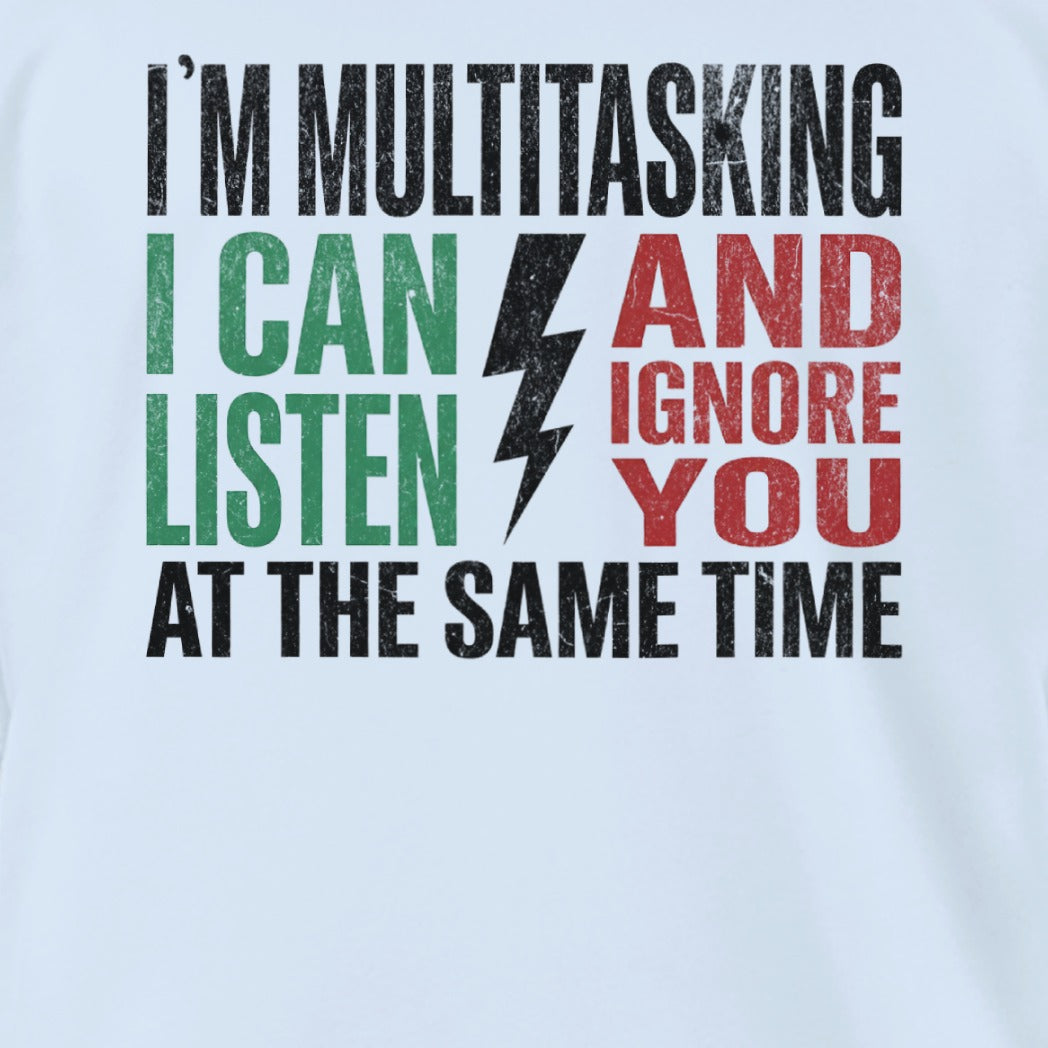 I'm Multitasking I Can Listen And Ignore You T-Shirt