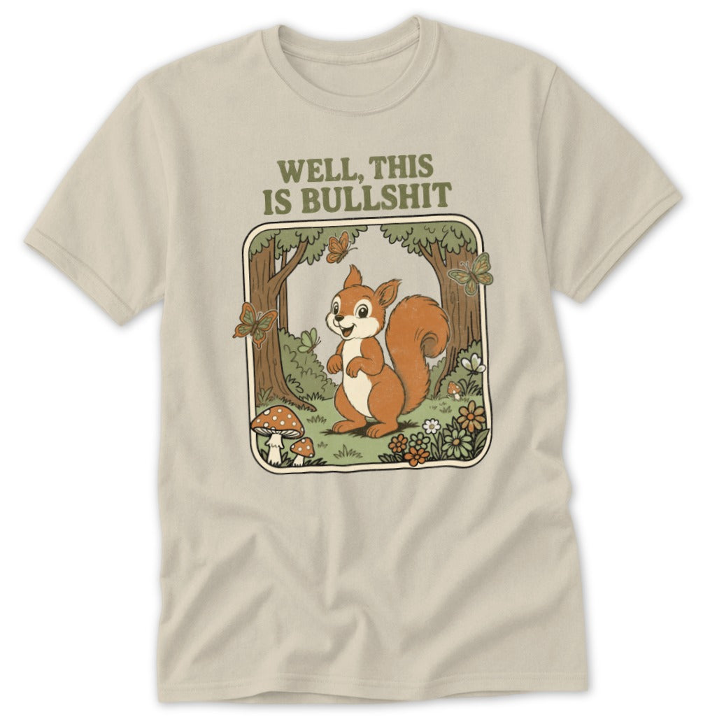 Squirrel with text "WELL, THIS IS BULLSHIT" on a light colored t-shirt.
