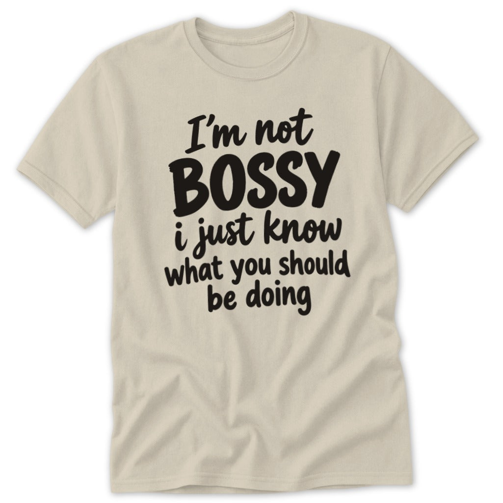 Beige crewneck t-shirt featuring the black text "I'm not BOSSY i just know what you should be doing".