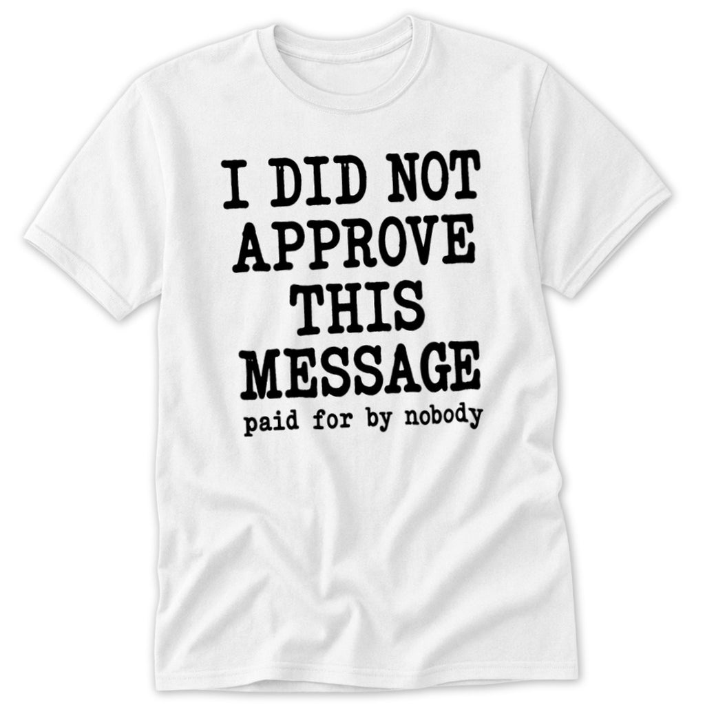 I Did Not Approve This Message Classic Tee