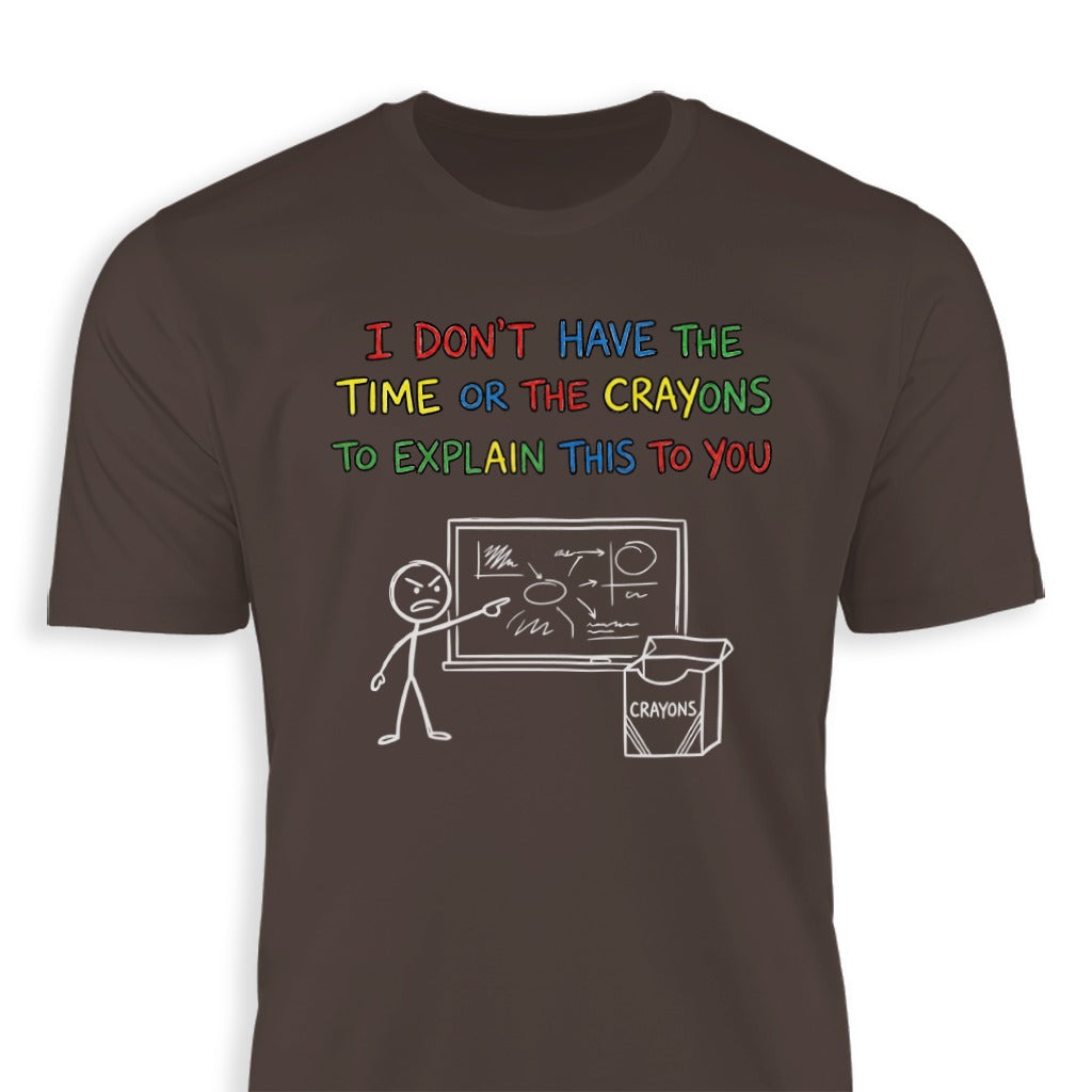 I Don't Have The Time Or The Crayons To Explain T-shirt