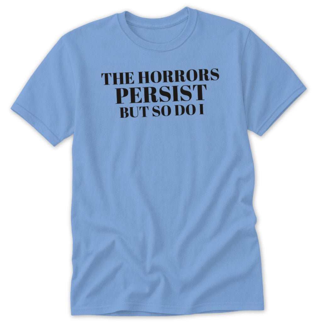 Light blue t-shirt with black text "The Horrors Persist But So Do I".