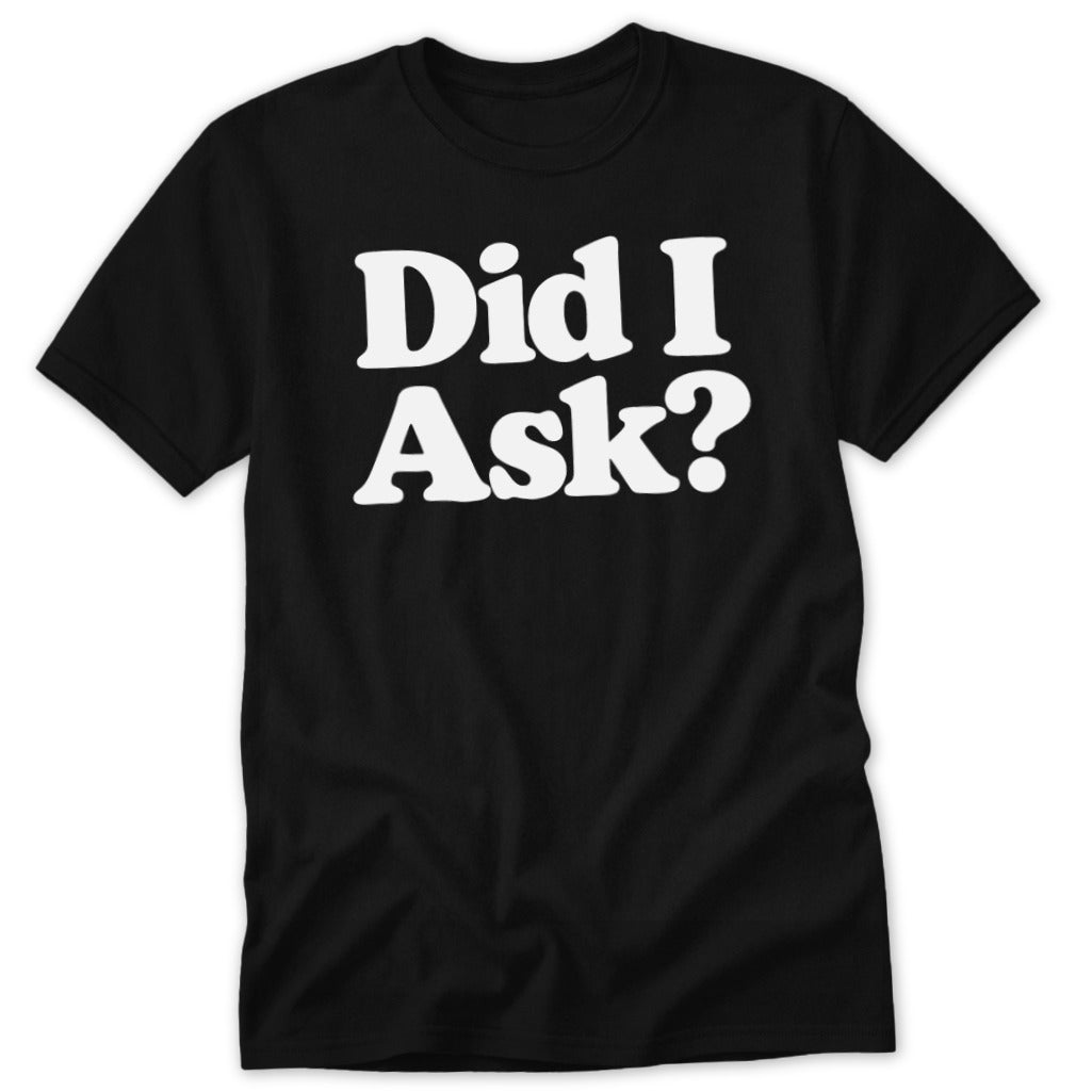 A black short-sleeved t-shirt with white text reading Did I Ask? on the chest.