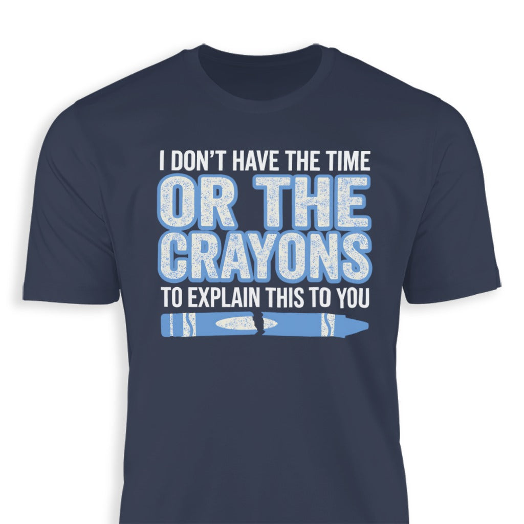 I Don't Have The Time Or The Crayons To Explain T-Shirt