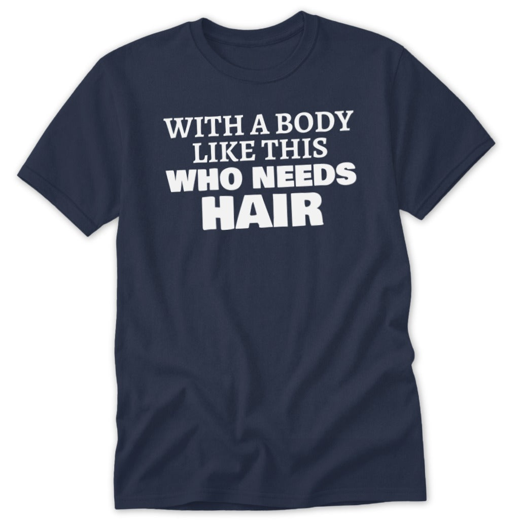 Navy t-shirt with white text reading "With a body like this who needs hair."