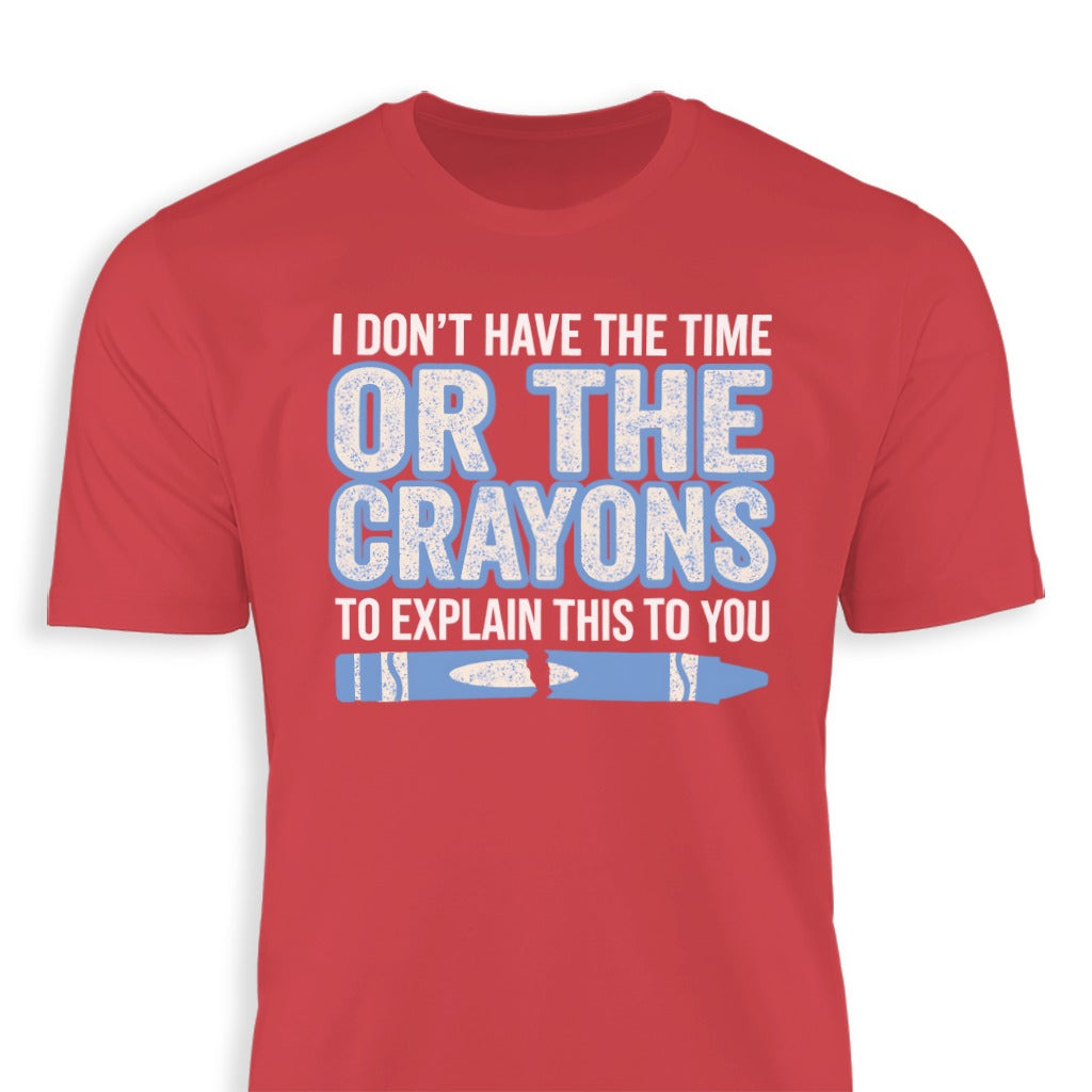 I Don't Have The Time Or The Crayons T-Shirt