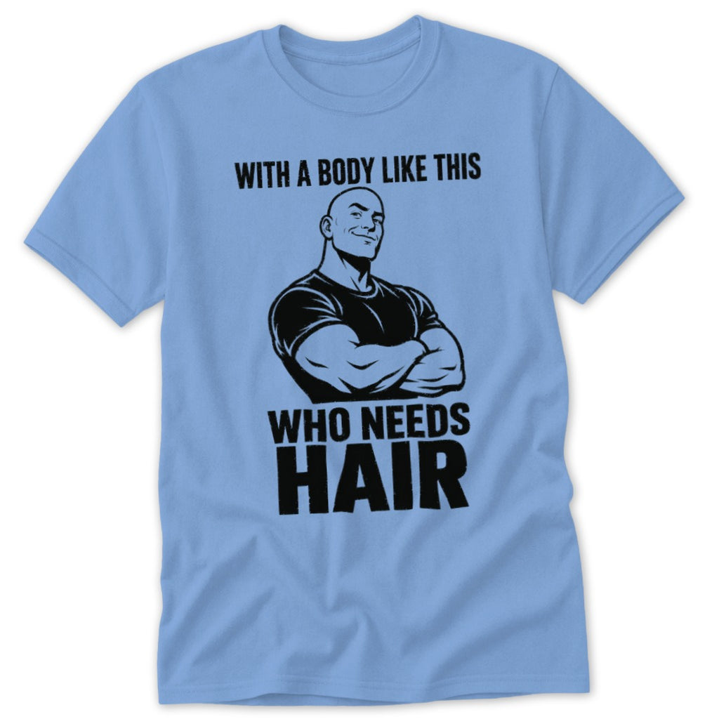 Light blue t-shirt with "With a body like this who needs hair" text and muscular man graphic.