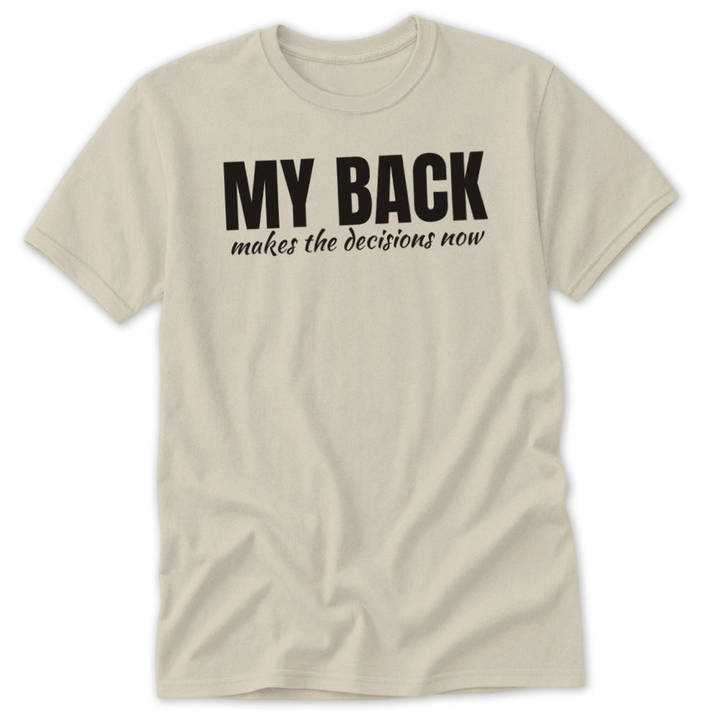 Light beige t-shirt with black text "MY BACK makes the decisions now."