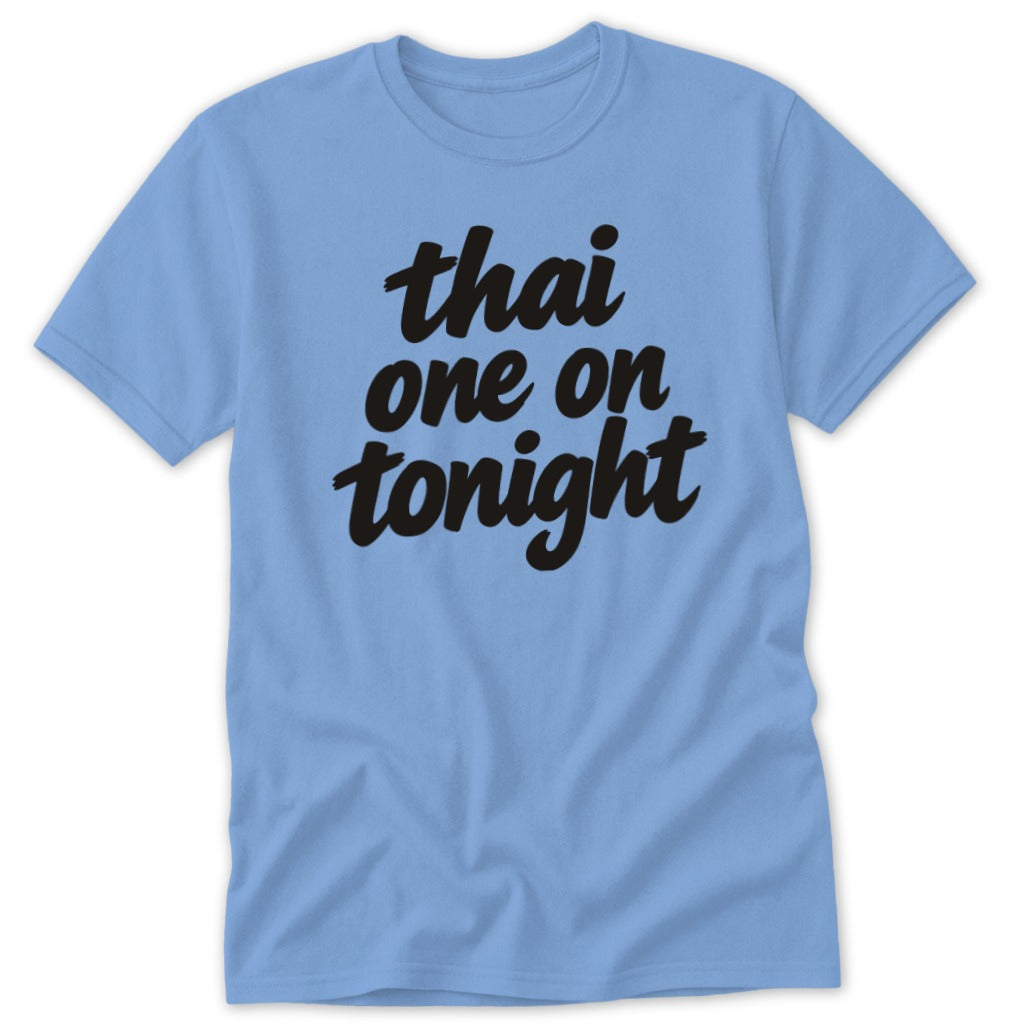 A light blue crewneck t-shirt with black text that reads "thai one on tonight."