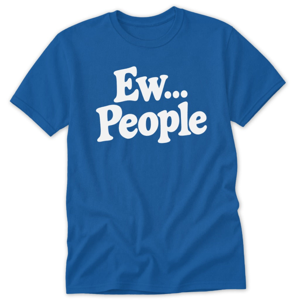 A blue crewneck t-shirt with the white text Ew... People printed on the front chest.