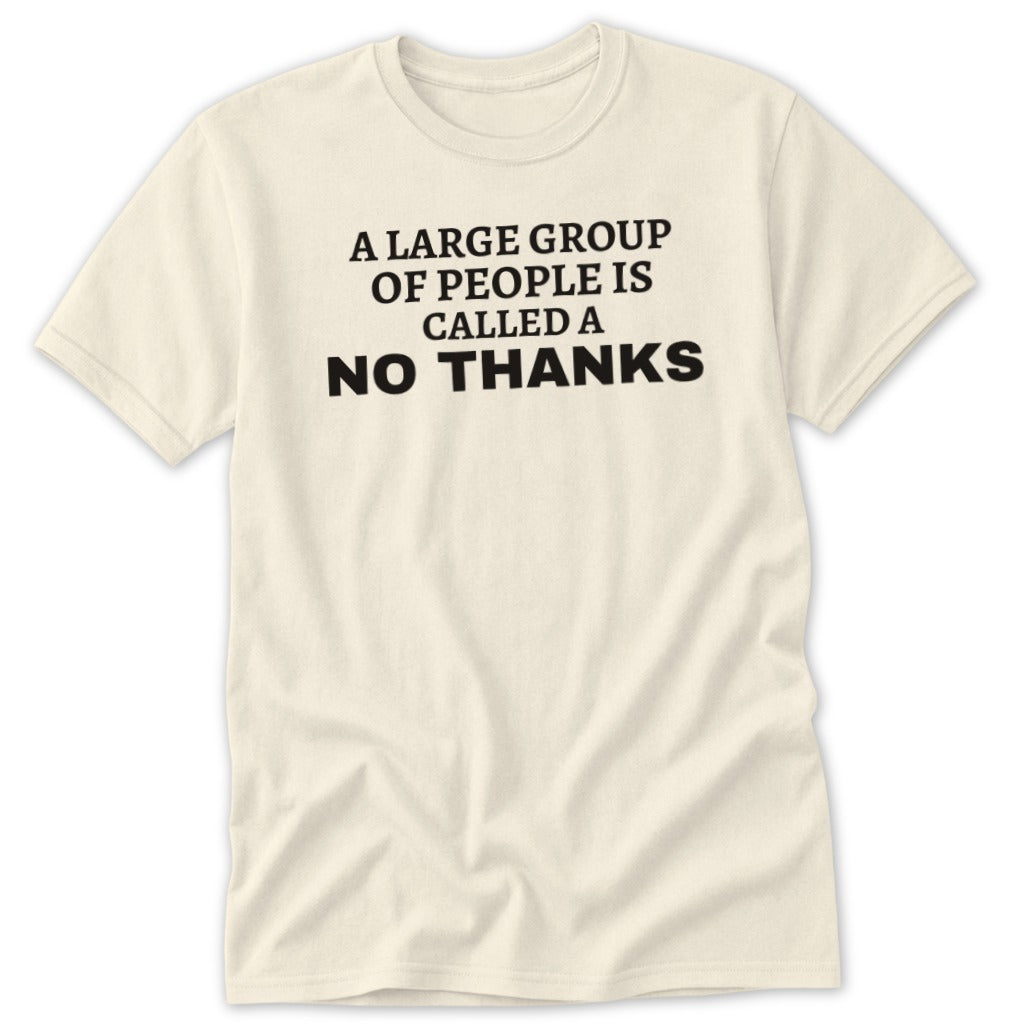 Cream t-shirt with black text reading "A large group of people is called a no thanks".