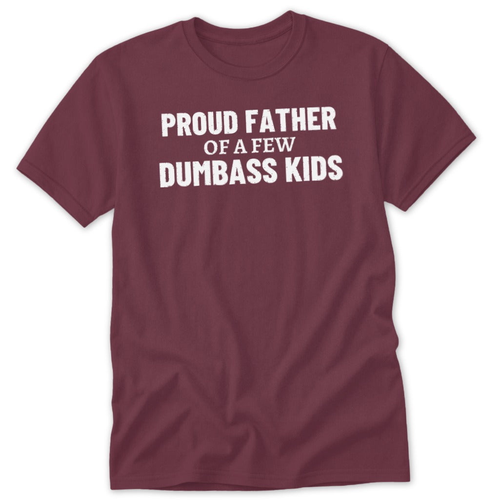 Maroon t-shirt with white text: Proud Father of a Few Dumbass Kids.