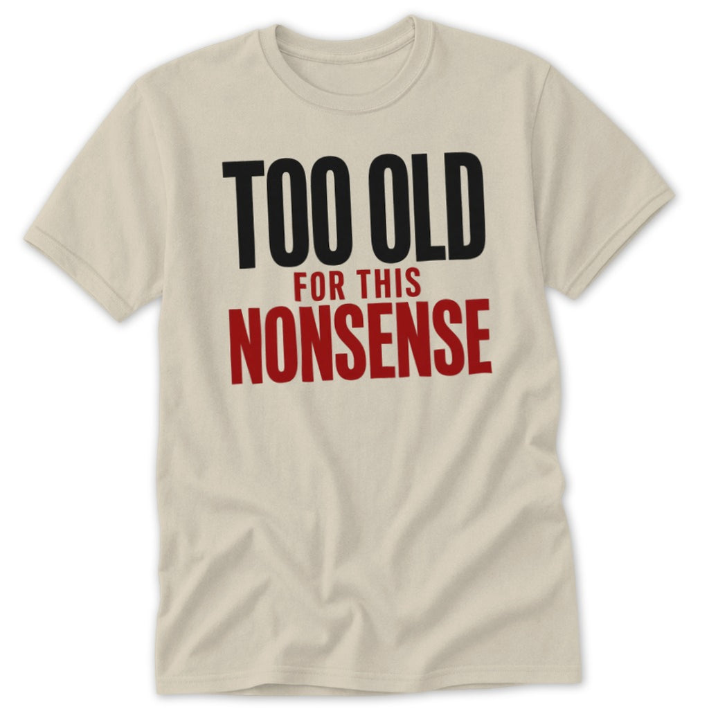 Beige crewneck t-shirt featuring the text "TOO OLD FOR THIS NONSENSE" in black and red.