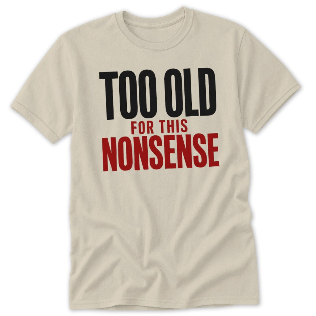 Beige crewneck t-shirt featuring the text "TOO OLD FOR THIS NONSENSE" in black and red.